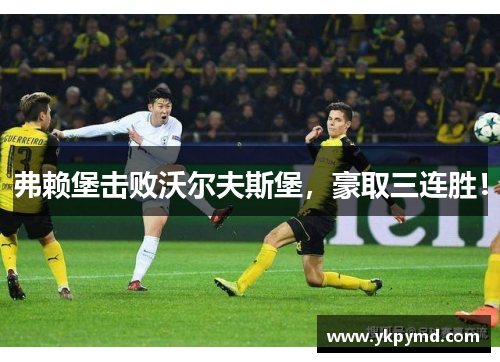弗赖堡击败沃尔夫斯堡，豪取三连胜！